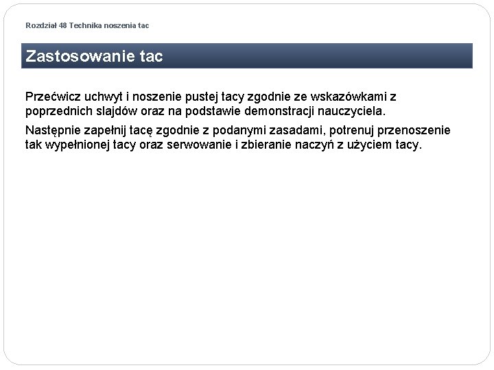 Rozdział 48 Technika noszenia tac Zastosowanie tac Przećwicz uchwyt i noszenie pustej tacy zgodnie