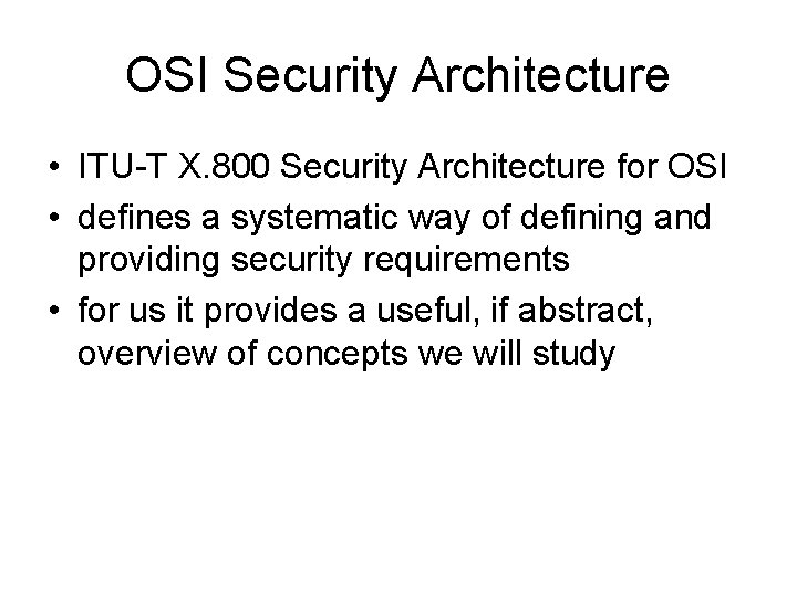 OSI Security Architecture • ITU-T X. 800 Security Architecture for OSI • defines a