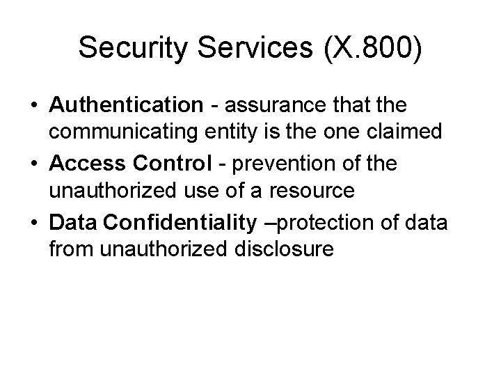 Security Services (X. 800) • Authentication - assurance that the communicating entity is the