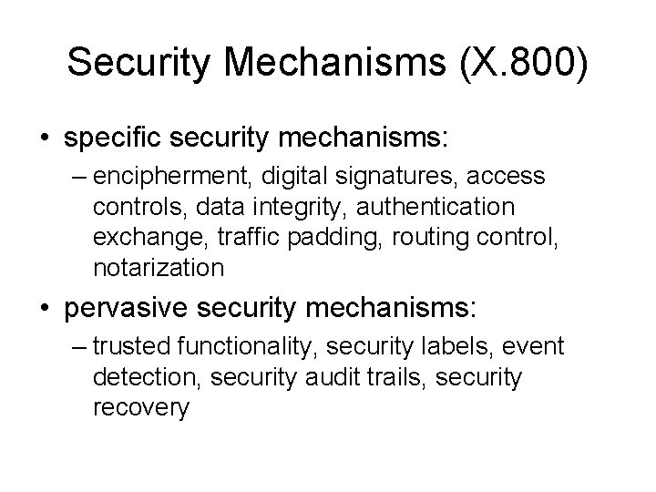 Security Mechanisms (X. 800) • specific security mechanisms: – encipherment, digital signatures, access controls,