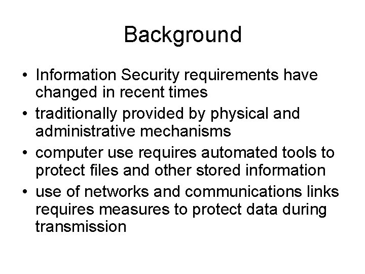 Background • Information Security requirements have changed in recent times • traditionally provided by