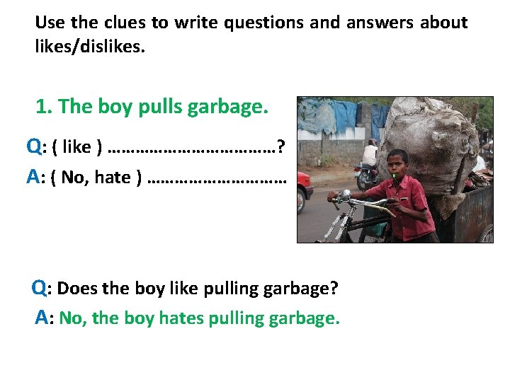 Use the clues to write questions and answers about likes/dislikes. 1. The boy pulls