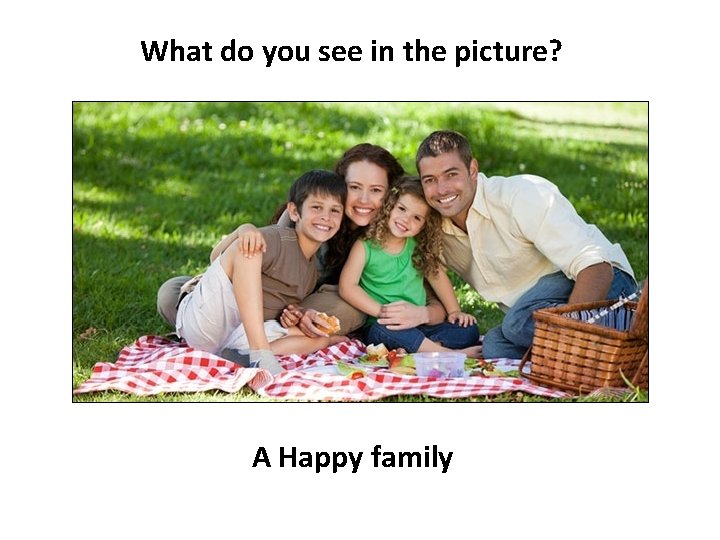 What do you see in the picture? A Happy family 