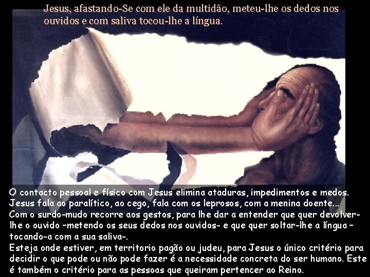 Jesus, afastando-Se com ele da multidão, meteu-lhe os dedos nos ouvidos e com saliva