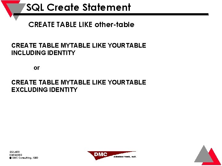 SQL Create Statement CREATE TABLE LIKE other-table CREATE TABLE MYTABLE LIKE YOURTABLE INCLUDING IDENTITY