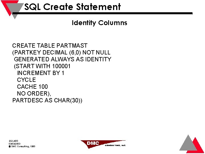 SQL Create Statement Identity Columns CREATE TABLE PARTMAST (PARTKEY DECIMAL (6, 0) NOT NULL