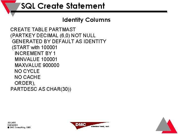 SQL Create Statement Identity Columns CREATE TABLE PARTMAST (PARTKEY DECIMAL (6, 0) NOT NULL
