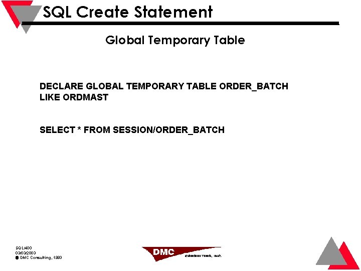 SQL Create Statement Global Temporary Table DECLARE GLOBAL TEMPORARY TABLE ORDER_BATCH LIKE ORDMAST SELECT