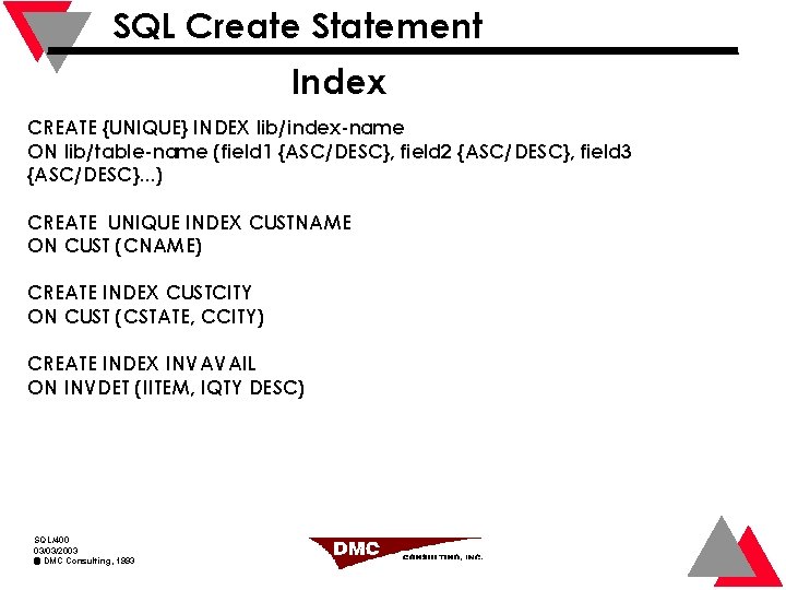 SQL Create Statement Index CREATE {UNIQUE} INDEX lib/index-name ON lib/table-name (field 1 {ASC/DESC}, field