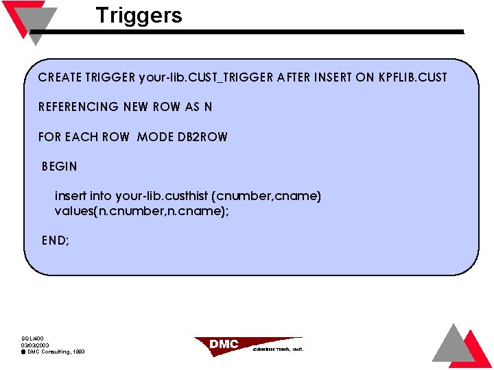 Triggers CREATE TRIGGER your-lib. CUST_TRIGGER AFTER INSERT ON KPFLIB. CUST REFERENCING NEW ROW AS