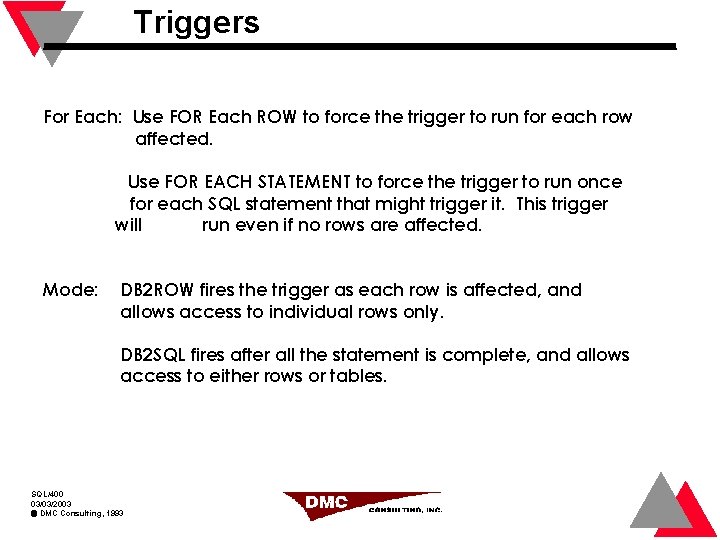 Triggers For Each: Use FOR Each ROW to force the trigger to run for