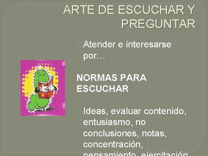 ARTE DE ESCUCHAR Y PREGUNTAR �Atender e interesarse por… NORMAS PARA ESCUCHAR �Ideas, evaluar