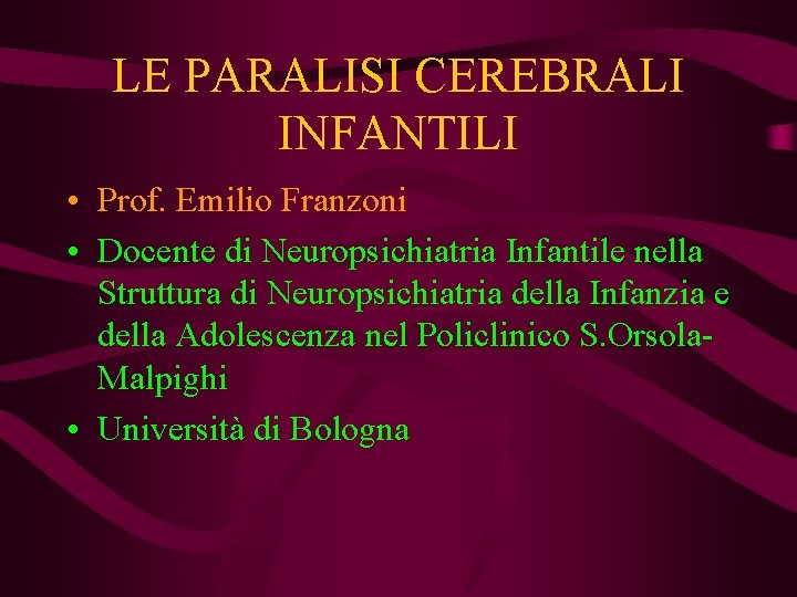 LE PARALISI CEREBRALI INFANTILI • Prof. Emilio Franzoni • Docente di Neuropsichiatria Infantile nella