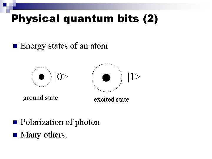 Physical quantum bits (2) n Energy states of an atom |0> ground state n Physical quantum bits (2) n Energy states of an atom |0> ground state n