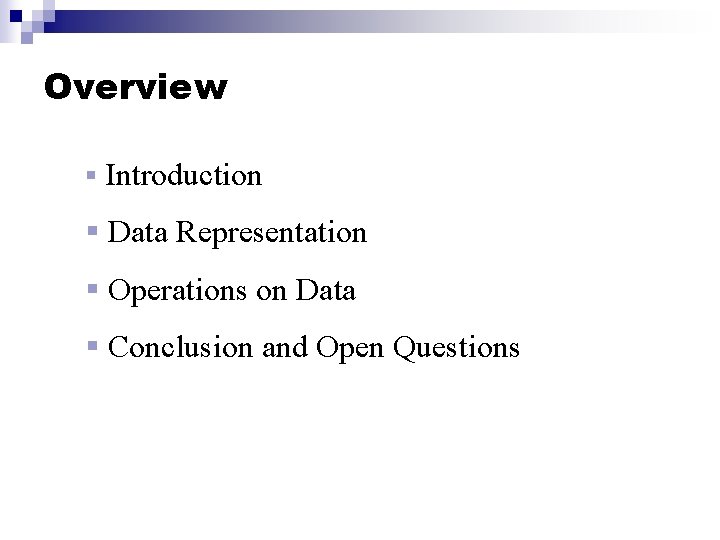 Overview § Introduction § Data Representation § Operations on Data § Conclusion and Open Overview § Introduction § Data Representation § Operations on Data § Conclusion and Open