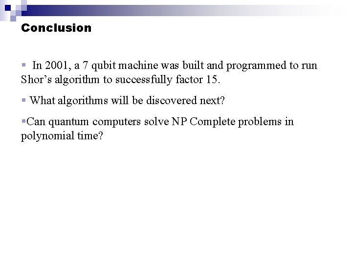 Conclusion § In 2001, a 7 qubit machine was built and programmed to run Conclusion § In 2001, a 7 qubit machine was built and programmed to run