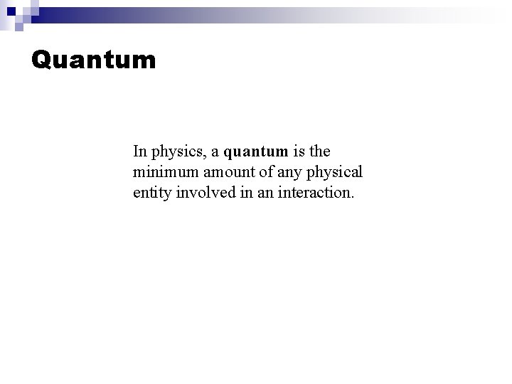 Quantum In physics, a quantum is the minimum amount of any physical entity involved Quantum In physics, a quantum is the minimum amount of any physical entity involved