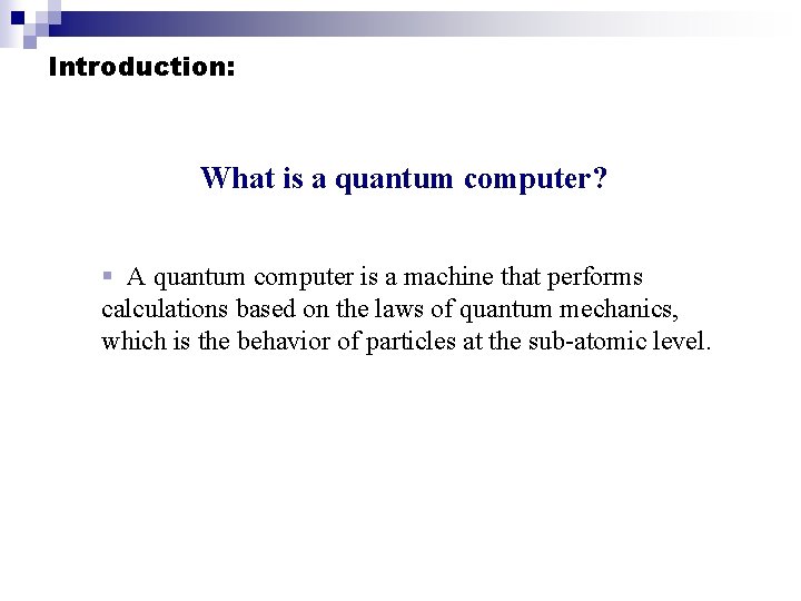 Introduction: What is a quantum computer? § A quantum computer is a machine that Introduction: What is a quantum computer? § A quantum computer is a machine that