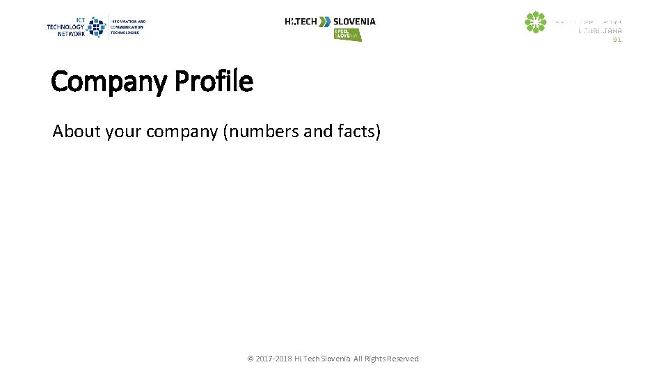 Company Profile About your company (numbers and facts) © 2017 -2018 Hi. Tech Slovenia.
