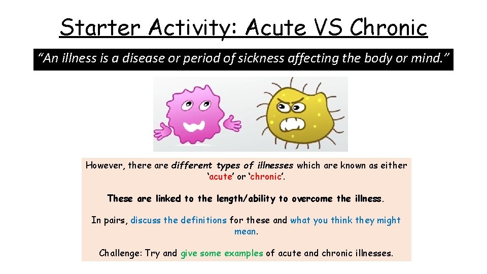 Starter Activity: Acute VS Chronic “An illness is a disease or period of sickness