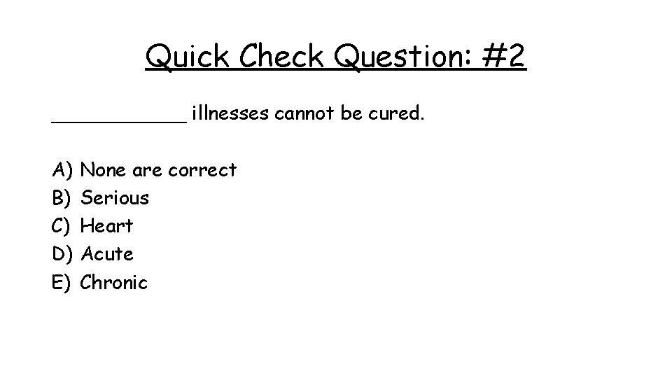 Quick Check Question: #2 ______ illnesses cannot be cured. A) B) C) D) E)