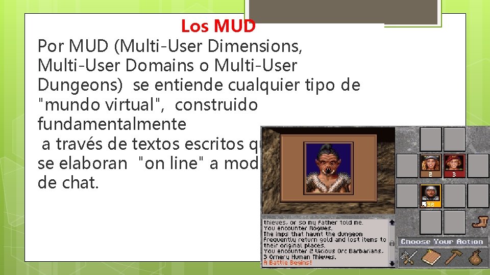 Los MUD Por MUD (Multi-User Dimensions, Multi-User Domains o Multi-User Dungeons) se entiende cualquier