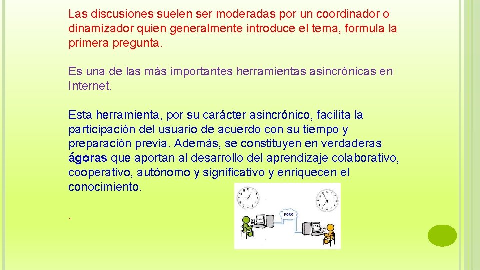 Las discusiones suelen ser moderadas por un coordinador o dinamizador quien generalmente introduce el