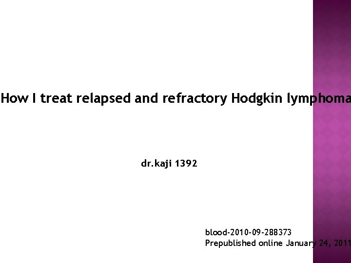 How I treat relapsed and refractory Hodgkin lymphoma dr. kaji 1392 blood-2010 -09 -288373