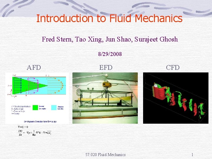 Introduction to Fluid Mechanics Fred Stern, Tao Xing, Jun Shao, Surajeet Ghosh 8/29/2008 AFD