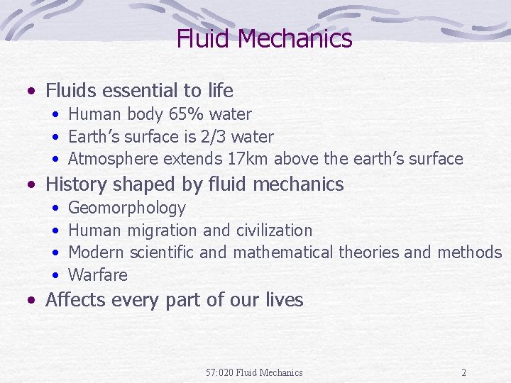 Fluid Mechanics • Fluids essential to life • Human body 65% water • Earth’s