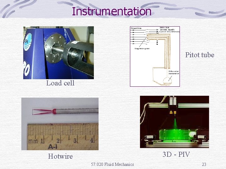 Instrumentation Pitot tube Load cell 3 D - PIV Hotwire 57: 020 Fluid Mechanics