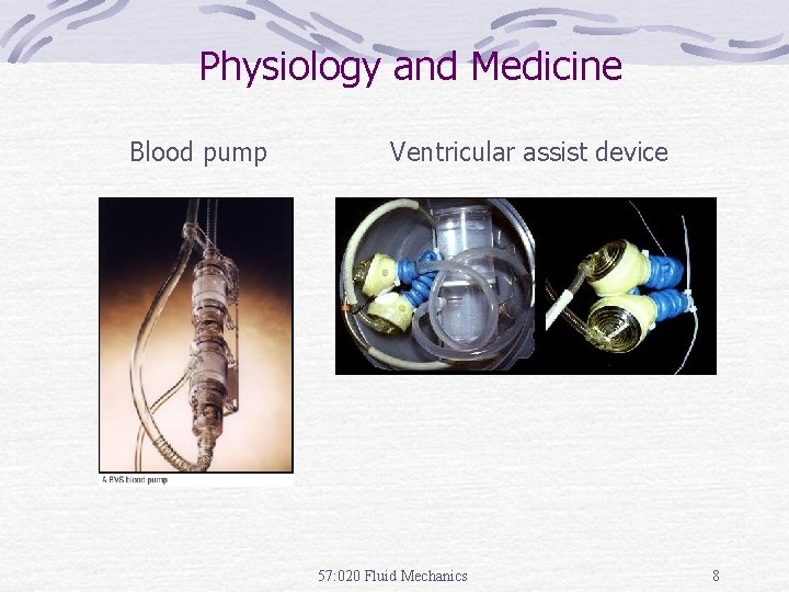 Physiology and Medicine Blood pump Ventricular assist device 57: 020 Fluid Mechanics 8 