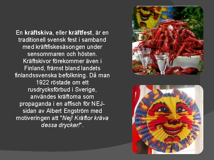 En kräftskiva, eller kräftfest, är en traditionell svensk fest i samband med kräftfiskesäsongen under