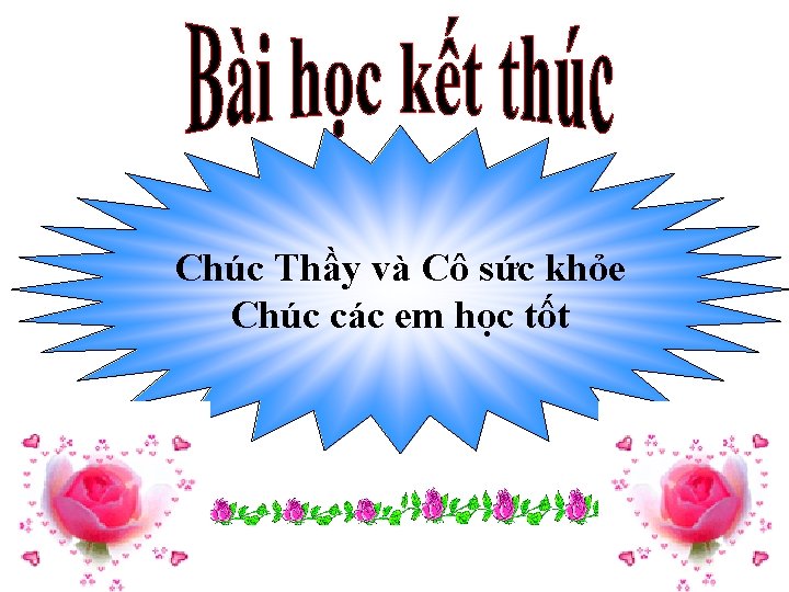 Chúc Thầy và Cô sức khỏe Chúc các em học tốt 