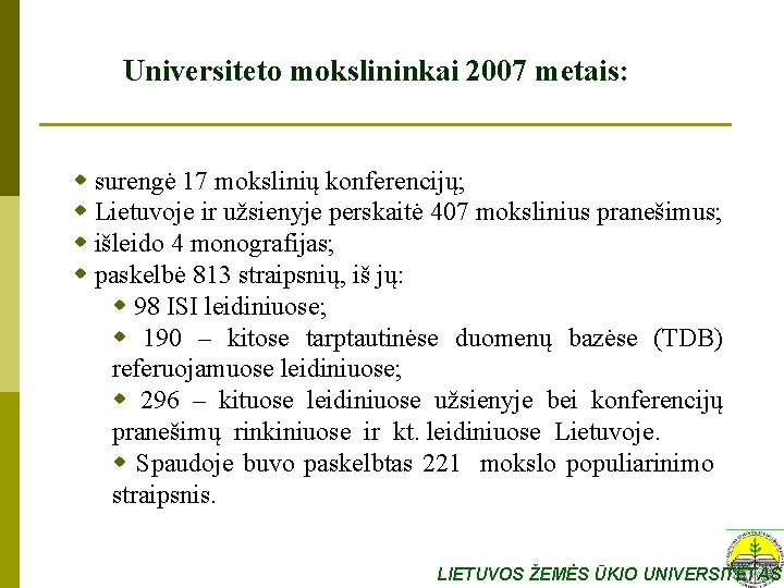 Universiteto mokslininkai 2007 metais: w surengė 17 mokslinių konferencijų; w Lietuvoje ir užsienyje perskaitė
