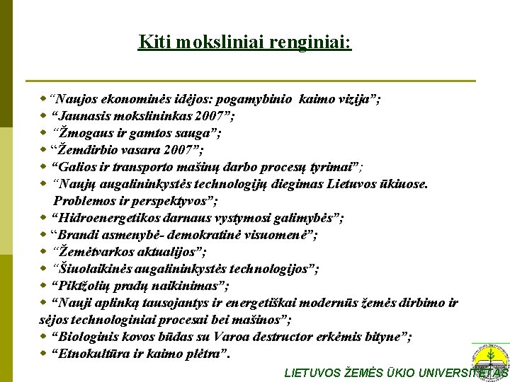 Kiti moksliniai renginiai: w“Naujos ekonominės idėjos: pogamybinio kaimo vizija”; w “Jaunasis mokslininkas 2007”; w