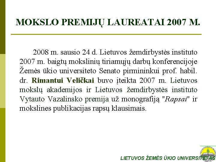 MOKSLO PREMIJŲ LAUREATAI 2007 M. 2008 m. sausio 24 d. Lietuvos žemdirbystės instituto 2007