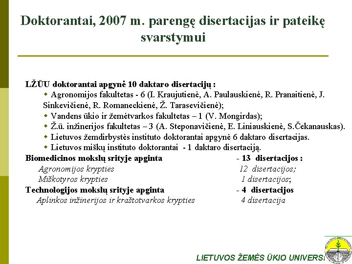 Doktorantai, 2007 m. parengę disertacijas ir pateikę svarstymui LŽŪU doktorantai apgynė 10 daktaro disertacijų