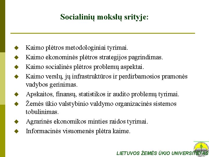 Socialinių mokslų srityje: u u u u Kaimo plėtros metodologiniai tyrimai. Kaimo ekonominės plėtros