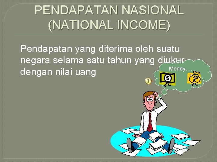 PENDAPATAN NASIONAL (NATIONAL INCOME) Pendapatan yang diterima oleh suatu negara selama satu tahun yang