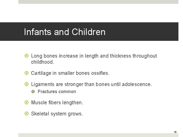 Infants and Children Long bones increase in length and thickness throughout childhood. Cartilage in