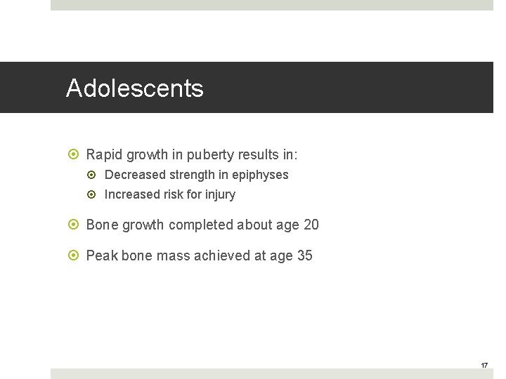 Adolescents Rapid growth in puberty results in: Decreased strength in epiphyses Increased risk for