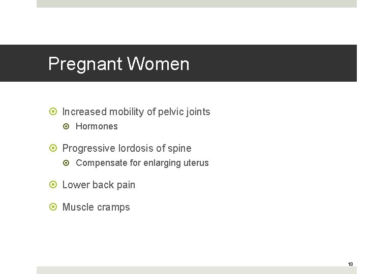 Pregnant Women Increased mobility of pelvic joints Hormones Progressive lordosis of spine Compensate for