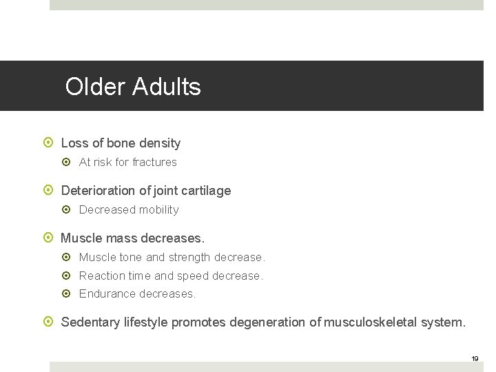 Older Adults Loss of bone density At risk for fractures Deterioration of joint cartilage