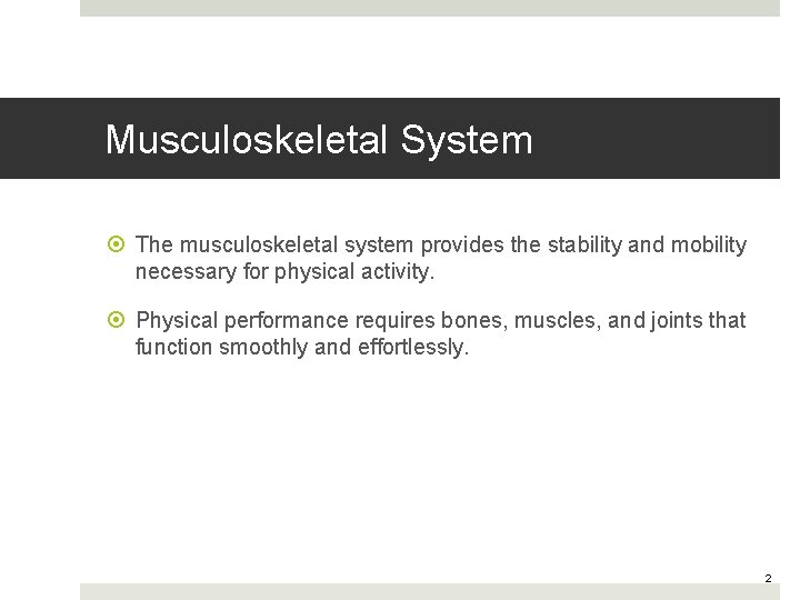 Musculoskeletal System The musculoskeletal system provides the stability and mobility necessary for physical activity.