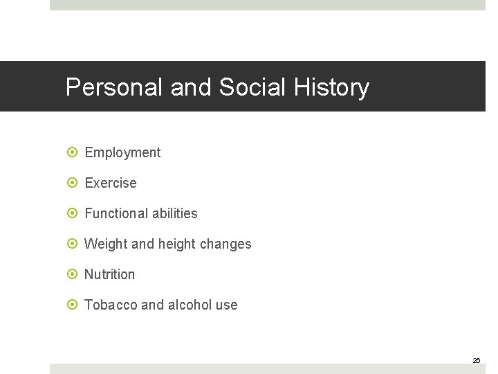 Personal and Social History Employment Exercise Functional abilities Weight and height changes Nutrition Tobacco