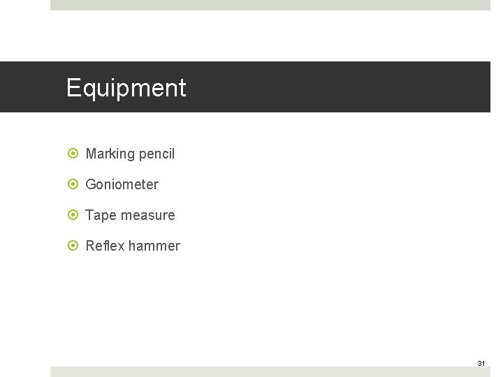 Equipment Marking pencil Goniometer Tape measure Reflex hammer 31 