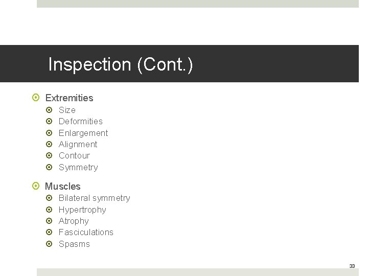 Inspection (Cont. ) Extremities Size Deformities Enlargement Alignment Contour Symmetry Muscles Bilateral symmetry Hypertrophy