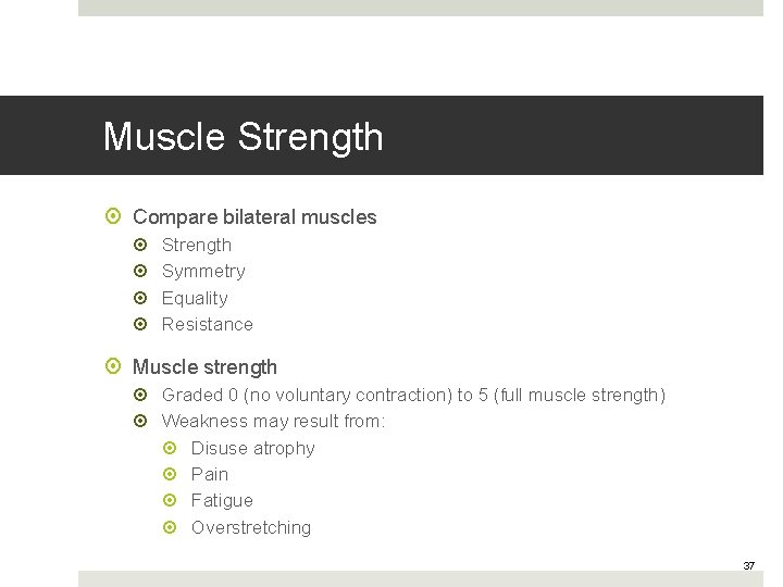 Muscle Strength Compare bilateral muscles Strength Symmetry Equality Resistance Muscle strength Graded 0 (no