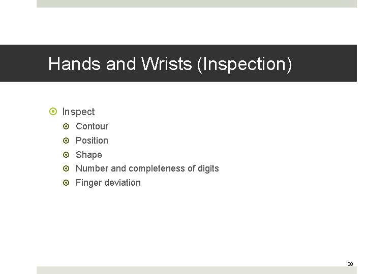 Hands and Wrists (Inspection) Inspect Contour Position Shape Number and completeness of digits Finger